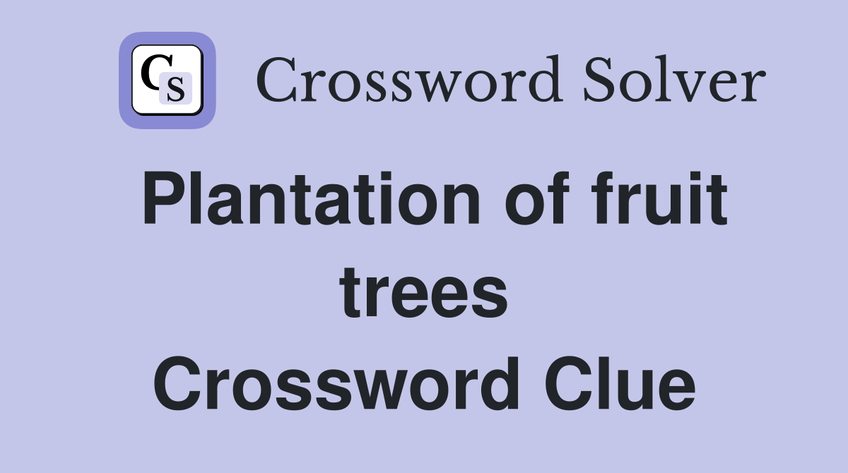 Plantation of fruit trees Crossword Clue Answers Crossword Solver